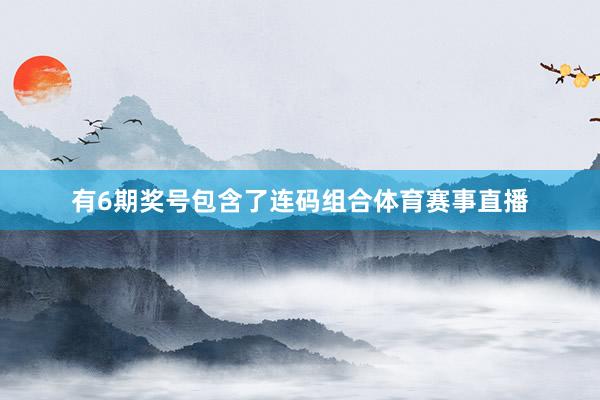 有6期奖号包含了连码组合体育赛事直播