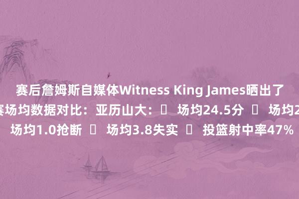 赛后詹姆斯自媒体Witness King James晒出了詹姆斯和亚历山大的系列赛场均数据对比：亚历山大：✅ 场均24.5分  ❌ 场均2.3篮板  ✅ 场均6.3助攻  ❌ 场均1.0抢断  ❌ 场均3.8失实  ❌ 投篮射中率47%  ❌ 三分射中率33%  ❌ 委果射中率57%  ❌ 场均34.0分钟  詹姆斯：❌ 场均23.3分  ✅ 场均6.0篮板  ❌ 场均5.8助攻  ✅ 场均1.3